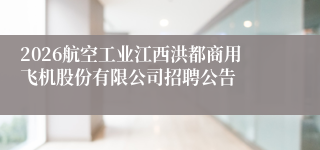 2026航空工业江西洪都商用飞机股份有限公司招聘公告