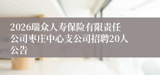2026瑞众人寿保险有限责任公司枣庄中心支公司招聘20人公告