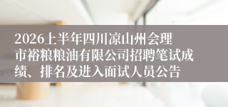 2026上半年四川凉山州会理市裕粮粮油有限公司招聘笔试成绩、排名及进入面试人员公告