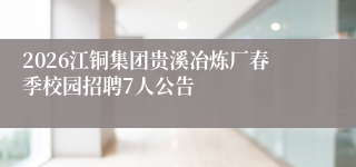 2026江铜集团贵溪冶炼厂春季校园招聘7人公告