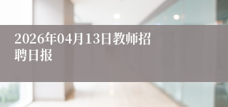 2026年04月13日教师招聘日报