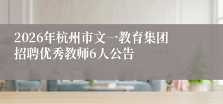 2026年杭州市文一教育集团招聘优秀教师6人公告