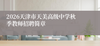 2026天津市天美高级中学秋季教师招聘简章