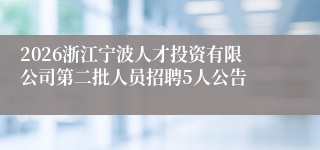 2026浙江宁波人才投资有限公司第二批人员招聘5人公告