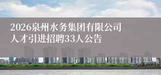 2026泉州水务集团有限公司人才引进招聘33人公告