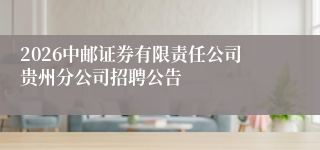 2026中邮证券有限责任公司贵州分公司招聘公告