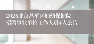 2026北京昌平区妇幼保健院招聘事业单位工作人员4人公告