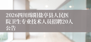 2026四川绵阳盐亭县人民医院卫生专业技术人员招聘20人公告