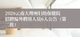 2026云南大理州妇幼保健院招聘编外聘用人员6人公告(第二批)