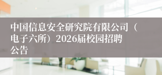 中国信息安全研究院有限公司（电子六所）2026届校园招聘公告