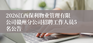 2026江西保利物业管理有限公司赣州分公司招聘工作人员5名公告