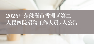2026广东珠海市香洲区第二人民医院招聘工作人员7人公告