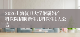2026上海复旦大学附属妇产科医院招聘新生儿科医生1人公告