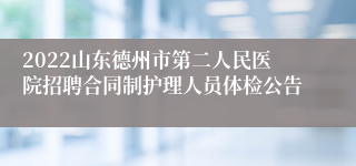 2022山东德州市第二人民医院招聘合同制护理人员体检公告