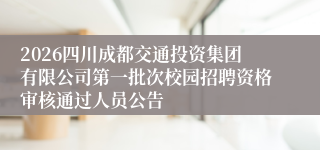 2026四川成都交通投资集团有限公司第一批次校园招聘资格审核通过人员公告