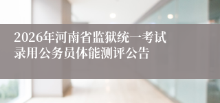 2026年河南省监狱统一考试录用公务员体能测评公告