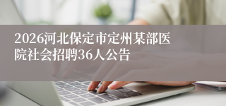 2026河北保定市定州某部医院社会招聘36人公告