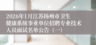 2026年1月江苏扬州市卫生健康系统事业单位招聘专业技术人员面试名单公告(一)