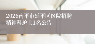 2026南平市延平区医院招聘精神科护士1名公告