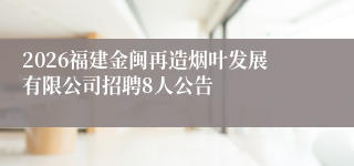 2026福建金闽再造烟叶发展有限公司招聘8人公告