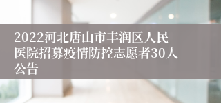 2022河北唐山市丰润区人民医院招募疫情防控志愿者30人公告