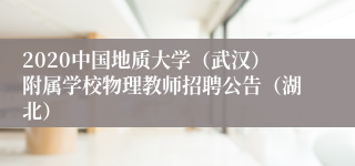 2020中国地质大学（武汉）附属学校物理教师招聘公告（湖北）