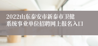 2022山东泰安市新泰市卫健系统事业单位招聘网上报名入口
