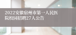 2022安徽宿州市第一人民医院校园招聘27人公告