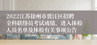 2022江苏徐州市贾汪区招聘全科联络员考试成绩、进入体检人员名单及体检有关事项公告