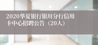 2020华夏银行银川分行信用卡中心招聘公告（20人）