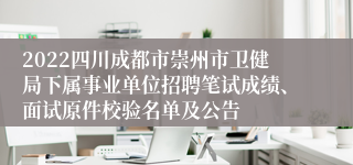 2022四川成都市崇州市卫健局下属事业单位招聘笔试成绩、面试原件校验名单及公告