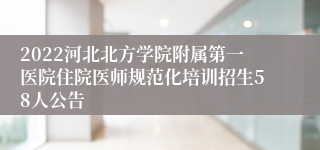 2022河北北方学院附属第一医院住院医师规范化培训招生58人公告