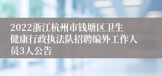 2022浙江杭州市钱塘区卫生健康行政执法队招聘编外工作人员3人公告