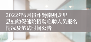 2022年6月贵州黔南州龙里县妇幼保健院招聘临聘人员报名情况及笔试时间公告