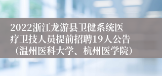 2022浙江龙游县卫健系统医疗卫技人员提前招聘19人公告（温州医科大学、杭州医学院）