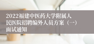 2022福建中医药大学附属人民医院招聘编外人员方案（一）面试通知