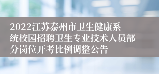 2022江苏泰州市卫生健康系统校园招聘卫生专业技术人员部分岗位开考比例调整公告