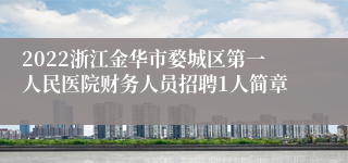2022浙江金华市婺城区第一人民医院财务人员招聘1人简章