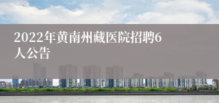 2022年黄南州藏医院招聘6人公告