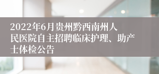 2022年6月贵州黔西南州人民医院自主招聘临床护理、助产士体检公告