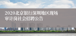 2020北京银行深圳地区现场审计岗社会招聘公告