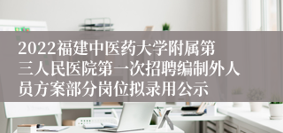 2022福建中医药大学附属第三人民医院第一次招聘编制外人员方案部分岗位拟录用公示