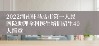 2022河南驻马店市第一人民医院助理全科医生培训招生40人简章