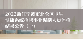 2022浙江宁波市北仑区卫生健康系统招聘事业编制人员体检结果公告（一）