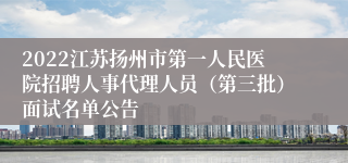 2022江苏扬州市第一人民医院招聘人事代理人员（第三批）面试名单公告