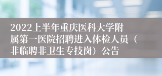 2022上半年重庆医科大学附属第一医院招聘进入体检人员（非临聘非卫生专技岗）公告