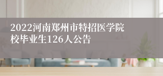 2022河南郑州市特招医学院校毕业生126人公告