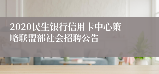 2020民生银行信用卡中心策略联盟部社会招聘公告