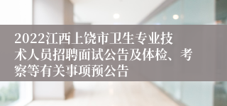 2022江西上饶市卫生专业技术人员招聘面试公告及体检、考察等有关事项预公告