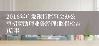 2016年广发银行监事会办公室招聘助理业务经理(监督检查)启事